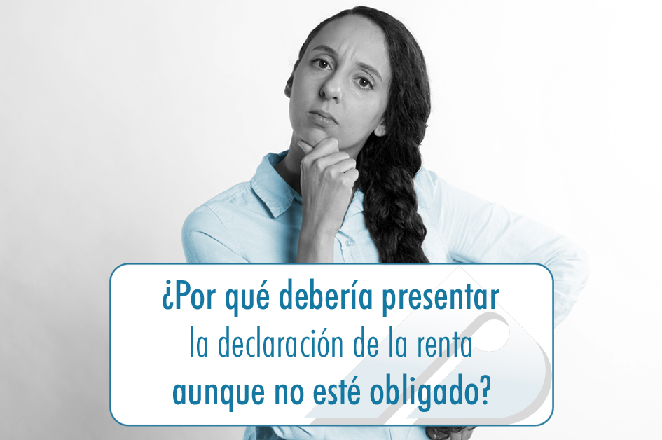 ¿POR-QUÉ-DEBERÍA-PRESENTAR-LA-DECLARACIÓN-AUNQUE-NO-ESTÉ-OBLIGADO?